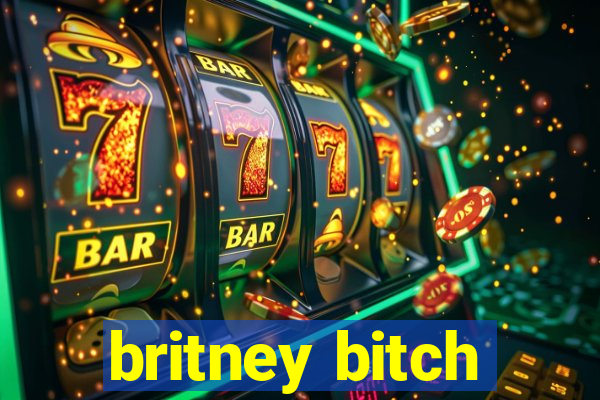 britney bitch